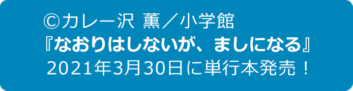 Ⓒカレー沢 薫／小学館『なおりはしないが、ましになる』2021年春ごろ単行本発売予定！